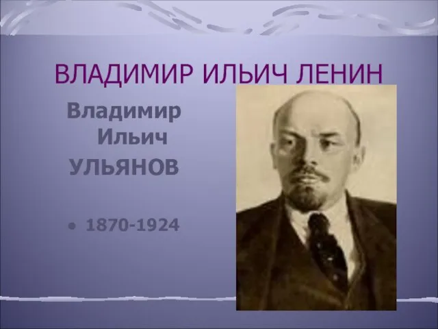 ВЛАДИМИР ИЛЬИЧ ЛЕНИН Владимир Ильич УЛЬЯНОВ 1870-1924