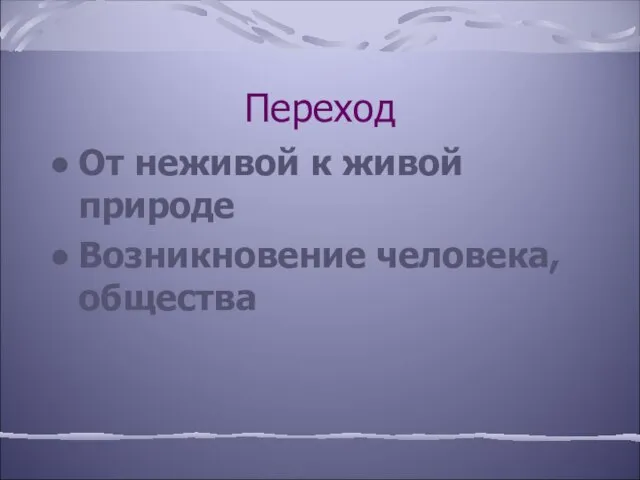 Переход От неживой к живой природе Возникновение человека, общества