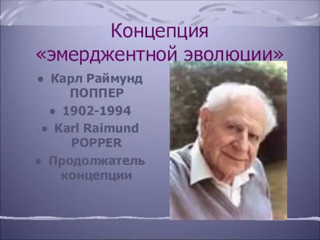 Концепция «эмерджентной эволюции» Карл Раймунд ПОППЕР 1902-1994 Karl Raimund POPPER Продолжатель концепции