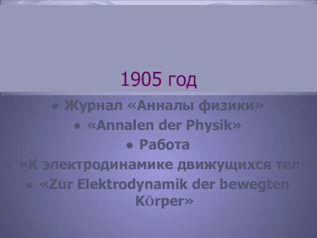 1905 год Журнал «Анналы физики» «Annalen der Physik» Работа «К электродинамике движущихся