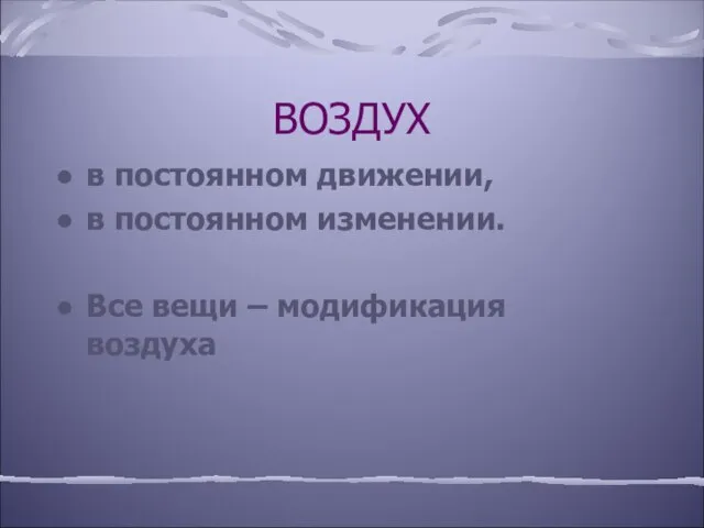 ВОЗДУХ в постоянном движении, в постоянном изменении. Все вещи – модификация воздуха