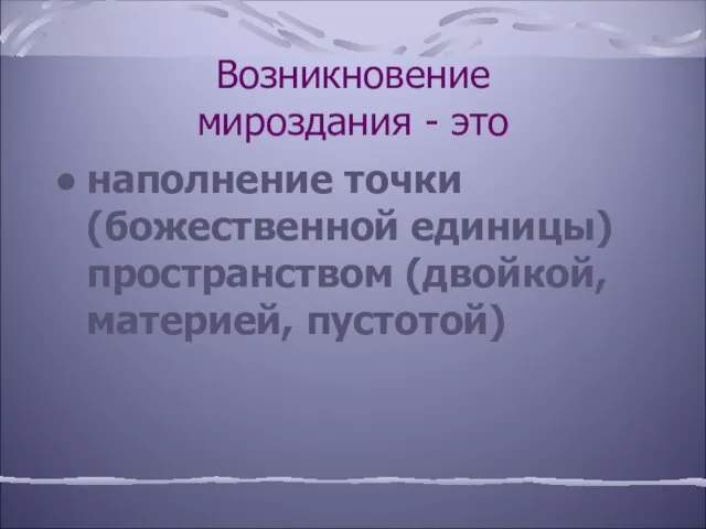 Возникновение мироздания - это наполнение точки (божественной единицы) пространством (двойкой, материей, пустотой)