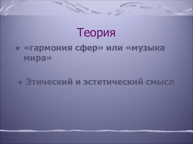 Теория «гармония сфер» или «музыка мира» Этический и эстетический смысл