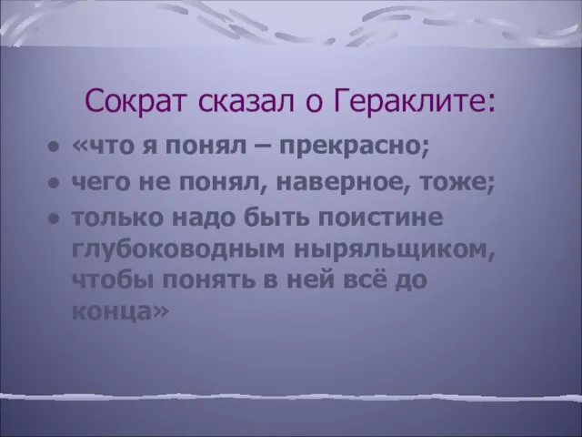 Сократ сказал о Гераклите: «что я понял – прекрасно; чего не понял,