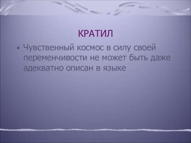 КРАТИЛ Чувственный космос в силу своей переменчивости не может быть даже адекватно описан в языке