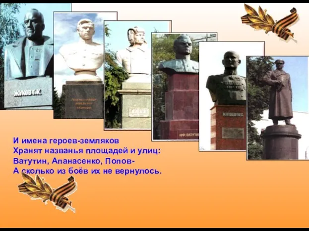 И имена героев-земляков Хранят названья площадей и улиц: Ватутин, Апанасенко, Попов- А