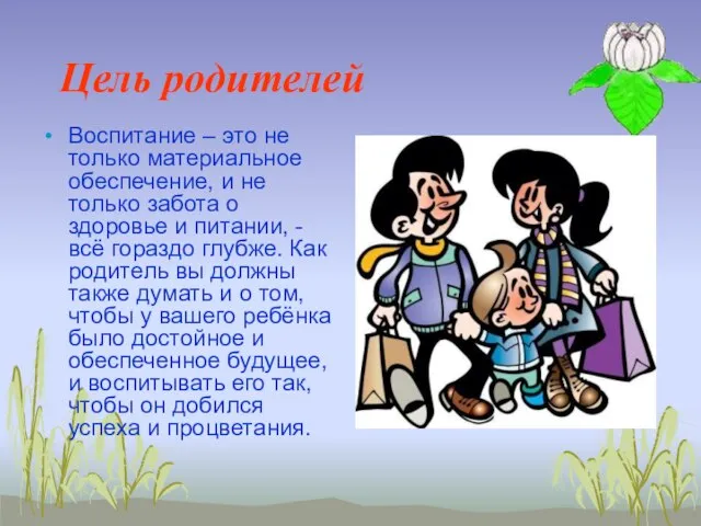 Цель родителей Воспитание – это не только материальное обеспечение, и не только