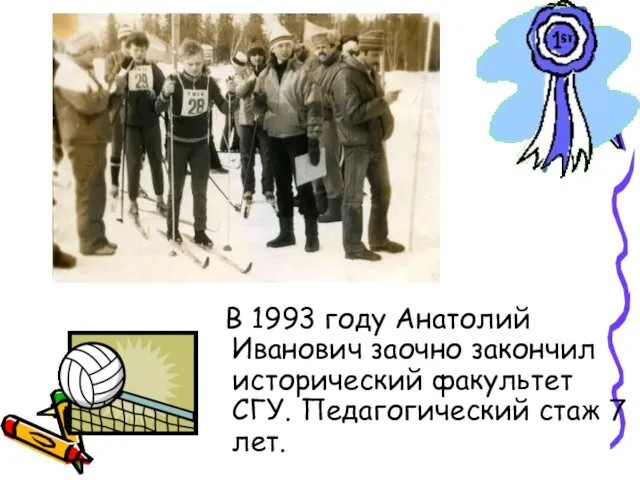 В 1993 году Анатолий Иванович заочно закончил исторический факультет СГУ. Педагогический стаж 7 лет.