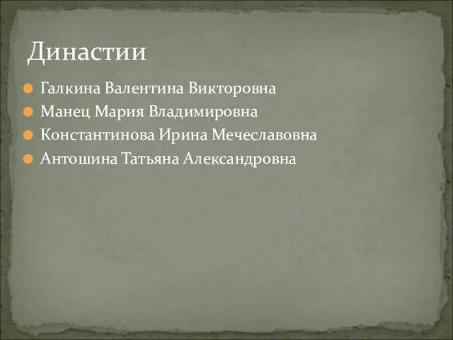 Галкина Валентина Викторовна Манец Мария Владимировна Константинова Ирина Мечеславовна Антошина Татьяна Александровна Династии