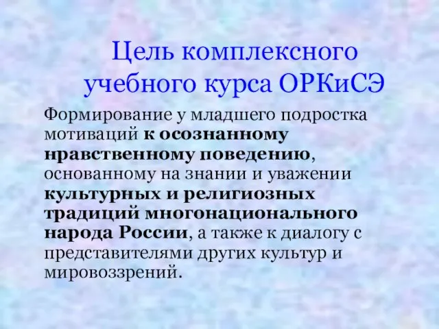 Цель комплексного учебного курса ОРКиСЭ Формирование у младшего подростка мотиваций к осознанному