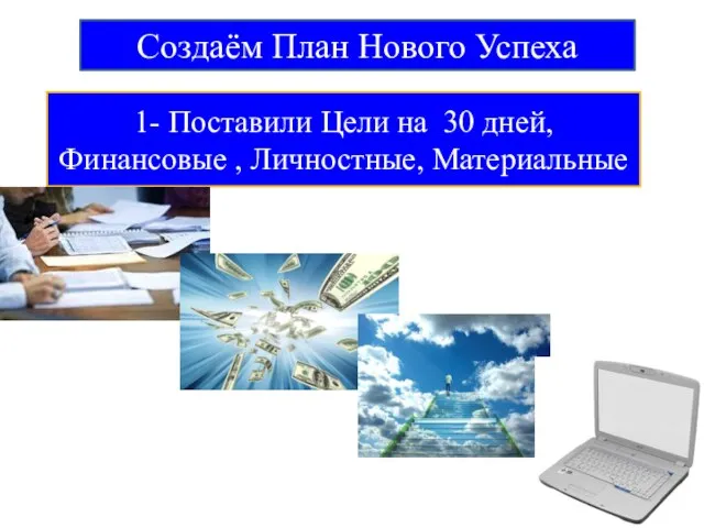 1- Поставили Цели на 30 дней, Финансовые , Личностные, Материальные Создаём План Нового Успеха