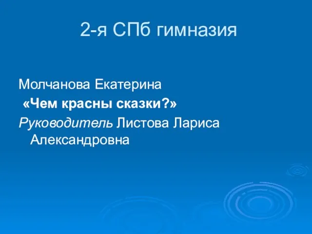 2-я СПб гимназия Молчанова Екатерина «Чем красны сказки?» Руководитель Листова Лариса Александровна