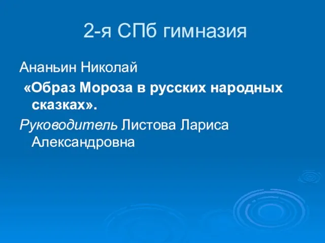 2-я СПб гимназия Ананьин Николай «Образ Мороза в русских народных сказках». Руководитель Листова Лариса Александровна