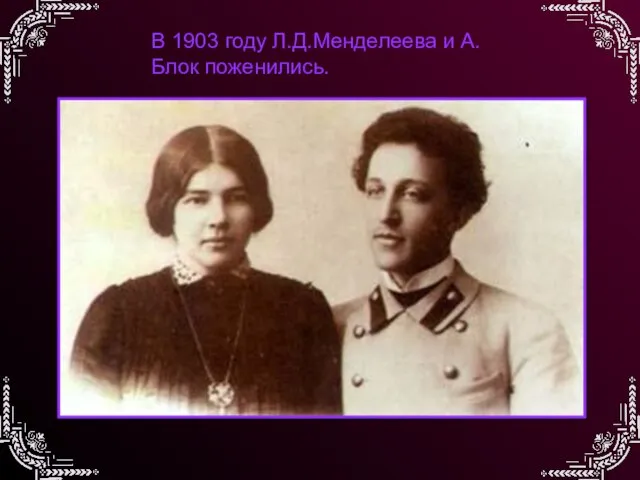 В 1903 году Л.Д.Менделеева и А.Блок поженились.