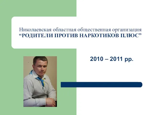 Николаевская областная общественная организация “РОДИТЕЛИ ПРОТИВ НАРКОТИКОВ ПЛЮС” 2010 – 2011 рр.