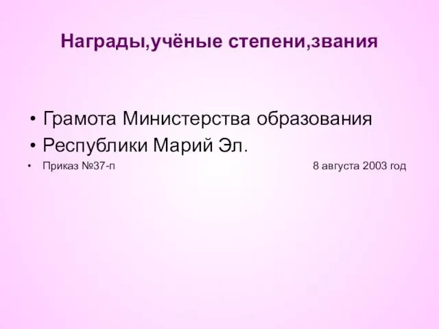 Награды,учёные степени,звания Грамота Министерства образования Республики Марий Эл. Приказ №37-п 8 августа 2003 год