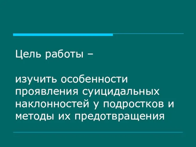 Цель работы – изучить особенности проявления суицидальных наклонностей у подростков и методы их предотвращения