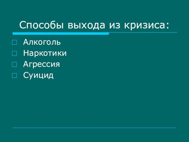 Способы выхода из кризиса: Алкоголь Наркотики Агрессия Суицид