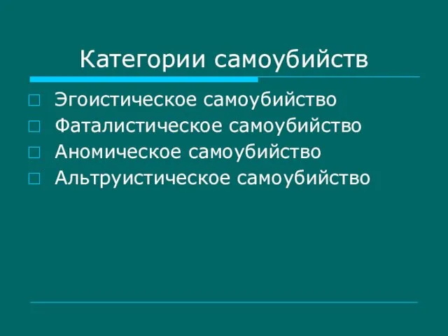 Категории самоубийств Эгоистическое самоубийство Фаталистическое самоубийство Аномическое самоубийство Альтруистическое самоубийство