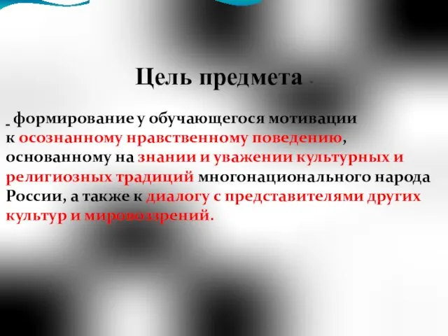 Цель предмета - формирование у обучающегося мотивации к осознанному нравственному поведению, основанному