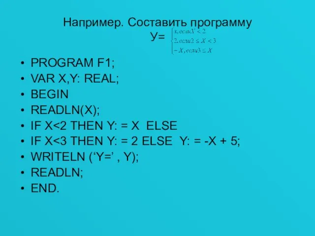 Например. Составить программу У= PROGRAM F1; VAR X,Y: REAL; BEGIN READLN(X); IF