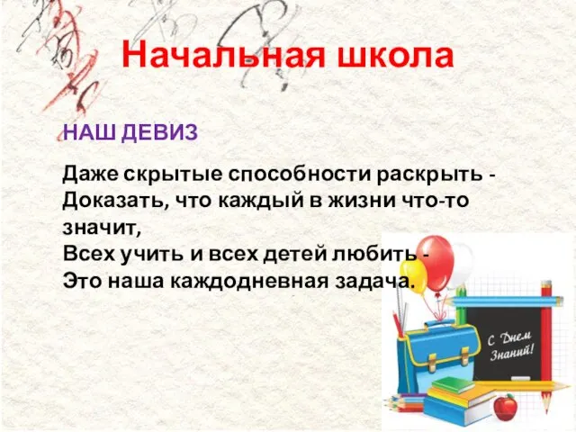 Начальная школа НАШ ДЕВИЗ Даже скрытые способности раскрыть - Доказать, что каждый