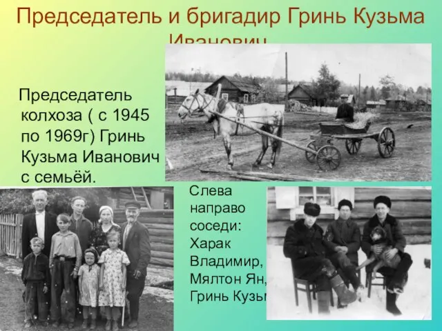 Председатель и бригадир Гринь Кузьма Иванович. Председатель колхоза ( с 1945 по