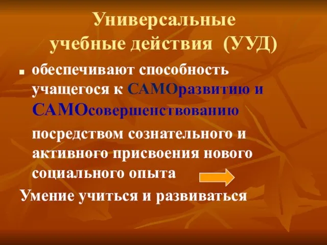 Универсальные учебные действия (УУД) обеспечивают способность учащегося к САМОразвитию и САМОсовершенствованию посредством