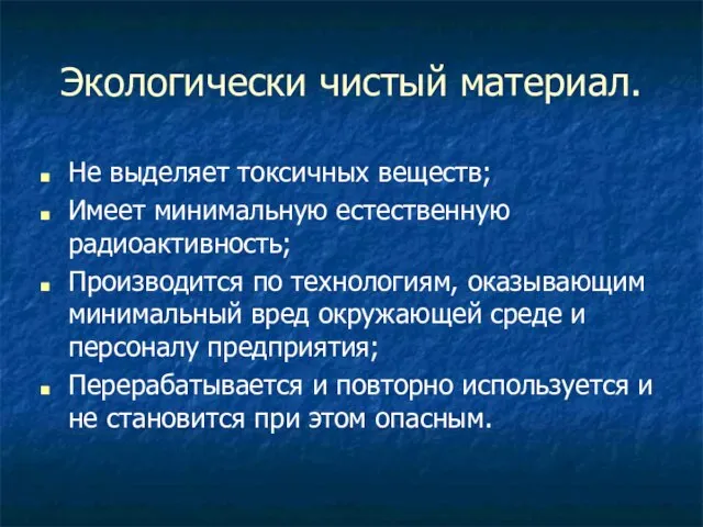 Экологически чистый материал. Не выделяет токсичных веществ; Имеет минимальную естественную радиоактивность; Производится