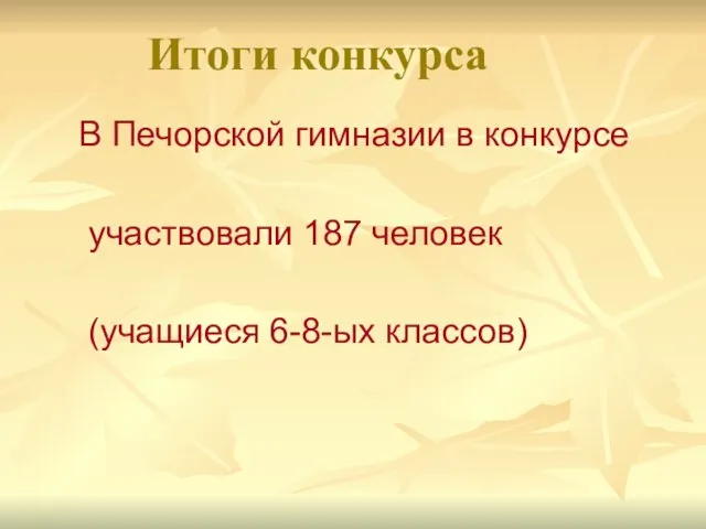 Итоги конкурса В Печорской гимназии в конкурсе участвовали 187 человек (учащиеся 6-8-ых классов)