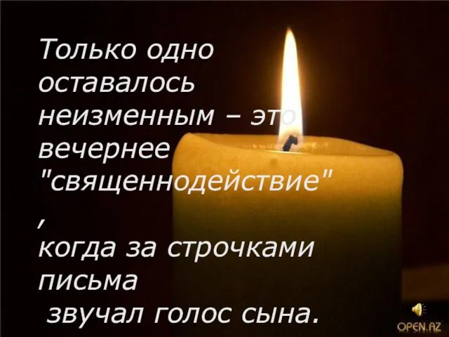 Только одно оставалось неизменным – это вечернее "священнодействие", когда за строчками письма звучал голос сына.