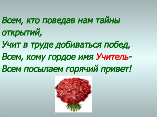 Всем, кто поведав нам тайны открытий, Учит в труде добиваться побед, Всем,