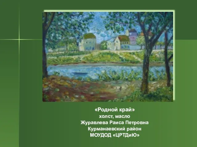 «Родной край» холст, масло Журавлева Раиса Петровна Курманаевский район МОУДОД «ЦРТДиЮ»