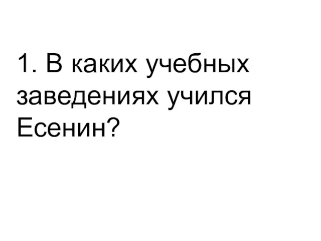 1. В каких учебных заведениях учился Есенин?