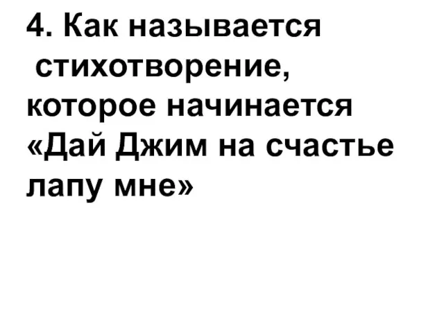 4. Как называется стихотворение, которое начинается «Дай Джим на счастье лапу мне»