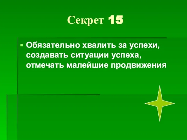 Секрет 15 Обязательно хвалить за успехи, создавать ситуации успеха, отмечать малейшие продвижения