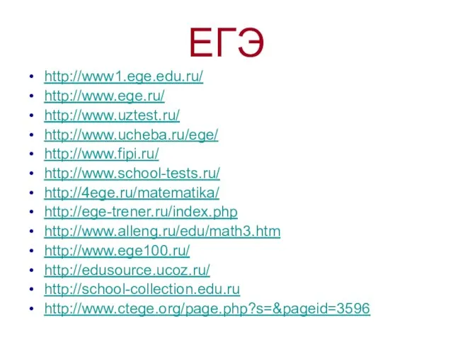 ЕГЭ http://www1.ege.edu.ru/ http://www.ege.ru/ http://www.uztest.ru/ http://www.ucheba.ru/ege/ http://www.fipi.ru/ http://www.school-tests.ru/ http://4ege.ru/matematika/ http://ege-trener.ru/index.php http://www.alleng.ru/edu/math3.htm http://www.ege100.ru/ http://edusource.ucoz.ru/ http://school-collection.edu.ru http://www.ctege.org/page.php?s=&pageid=3596
