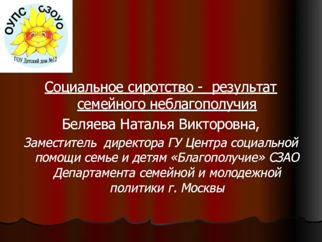 Социальное сиротство - результат семейного неблагополучия Беляева Наталья Викторовна, Заместитель директора ГУ