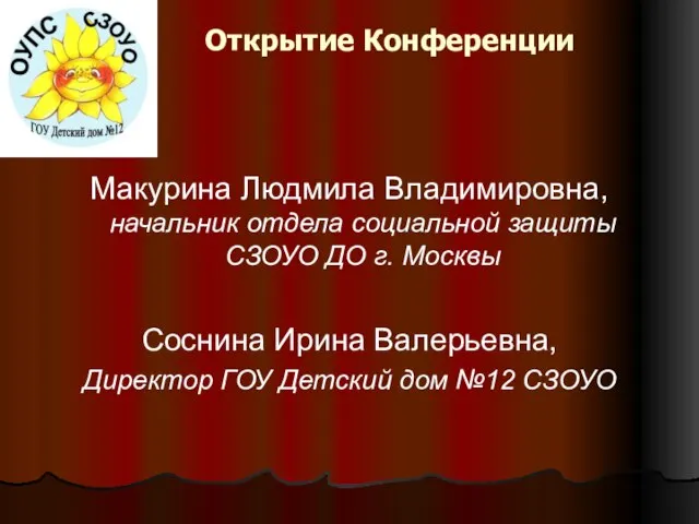 Открытие Конференции Макурина Людмила Владимировна, начальник отдела социальной защиты СЗОУО ДО г.