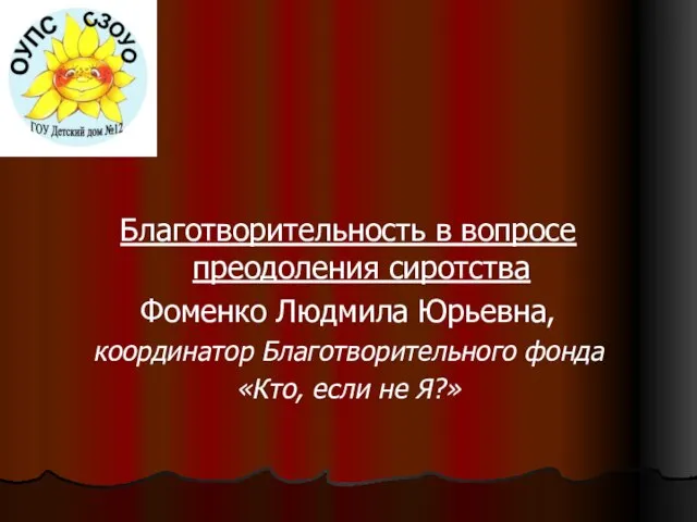 Благотворительность в вопросе преодоления сиротства Фоменко Людмила Юрьевна, координатор Благотворительного фонда «Кто, если не Я?»