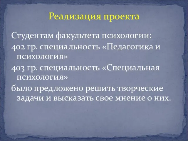 Реализация проекта Студентам факультета психологии: 402 гр. специальность «Педагогика и психология» 403