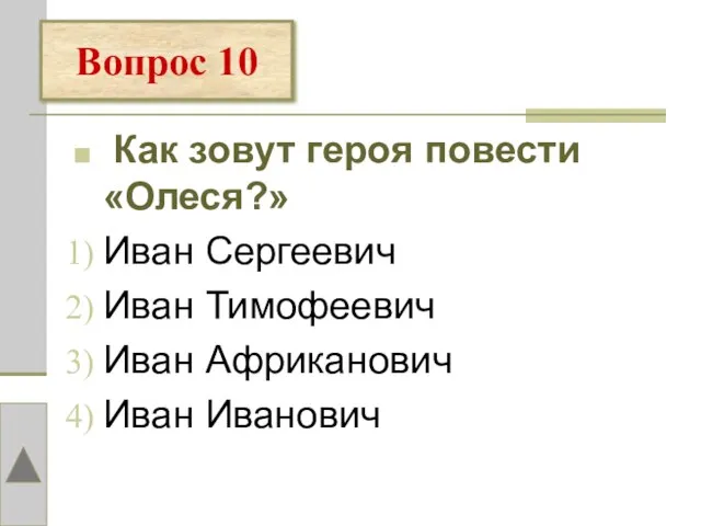 Как зовут героя повести «Олеся?» Иван Сергеевич Иван Тимофеевич Иван Африканович Иван Иванович Вопрос 10