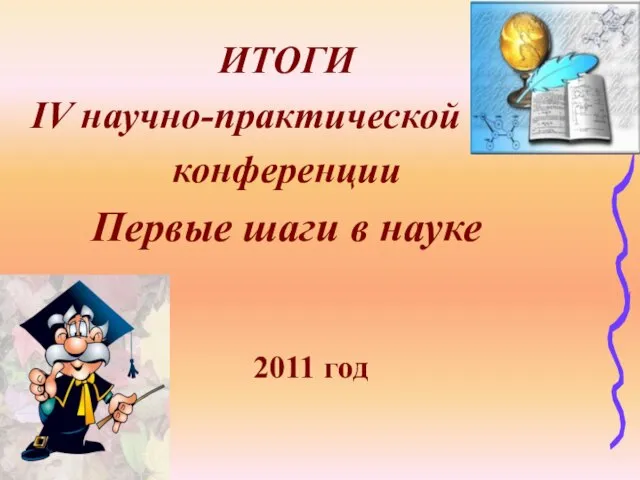 ИТОГИ IV научно-практической конференции Первые шаги в науке 2011 год