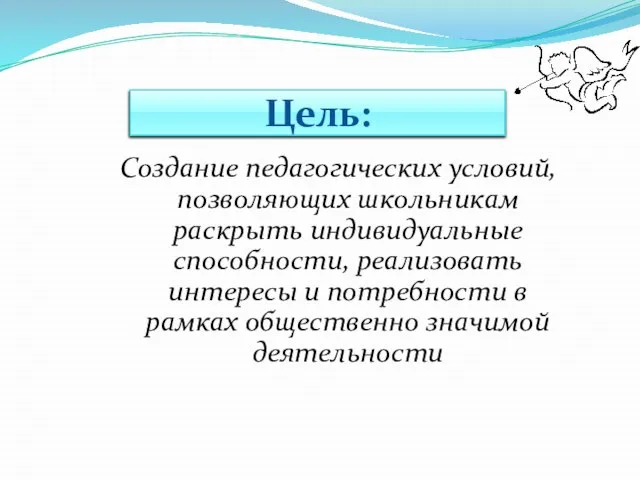 Цель: Создание педагогических условий, позволяющих школьникам раскрыть индивидуальные способности, реализовать интересы и