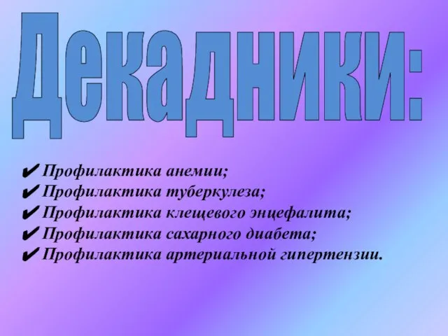 Декадники: Профилактика анемии; Профилактика туберкулеза; Профилактика клещевого энцефалита; Профилактика сахарного диабета; Профилактика артериальной гипертензии.