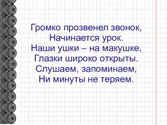 Громко прозвенел звонок, Начинается урок. Наши ушки – на макушке, Глазки широко