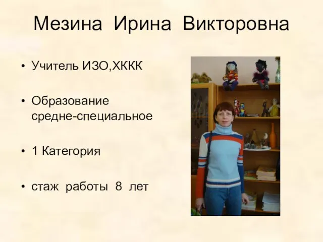 Мезина Ирина Викторовна Учитель ИЗО,ХККК Образование средне-специальное 1 Категория стаж работы 8 лет