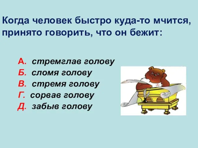 А. стремглав голову Б. сломя голову В. стремя голову Г. сорвав голову