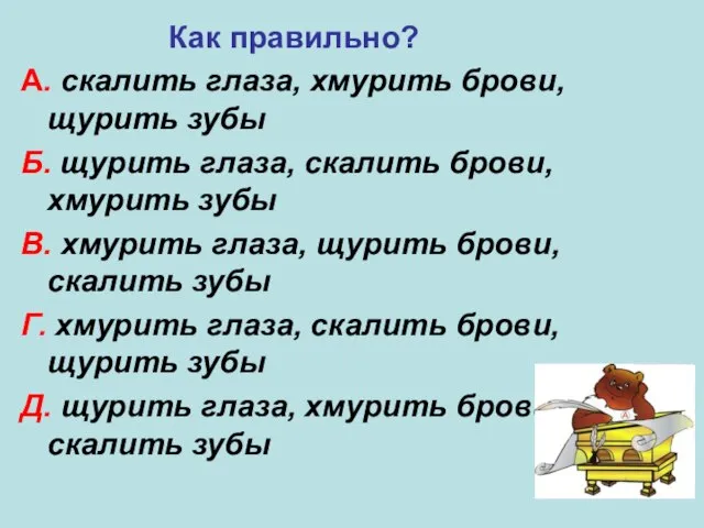 Как правильно? А. скалить глаза, хмурить брови, щурить зубы Б. щурить глаза,