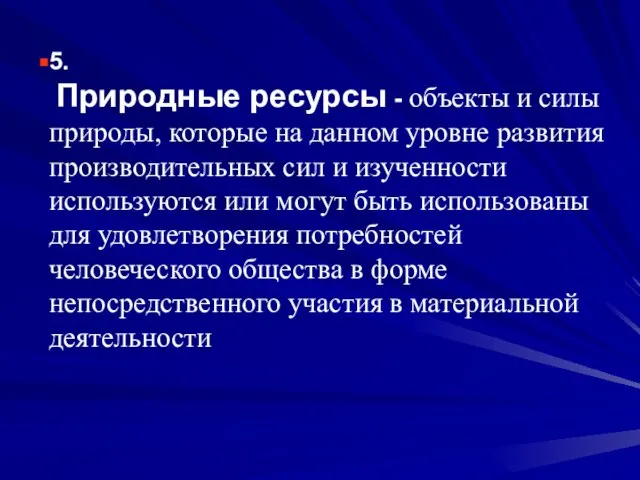 5. Природные ресурсы - объекты и силы природы, ко­торые на данном уровне